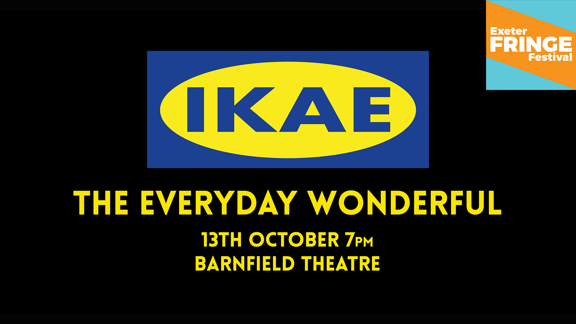 Promotional image for IKAE (styled as the IKEA logo) - Text: The Everyday Wonderful, 13 October 7pm, Barnfield Theatre