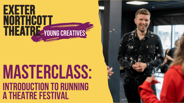 Exeter Northcott Young Creatives Masterclass: Introduction to running a theatre festival
