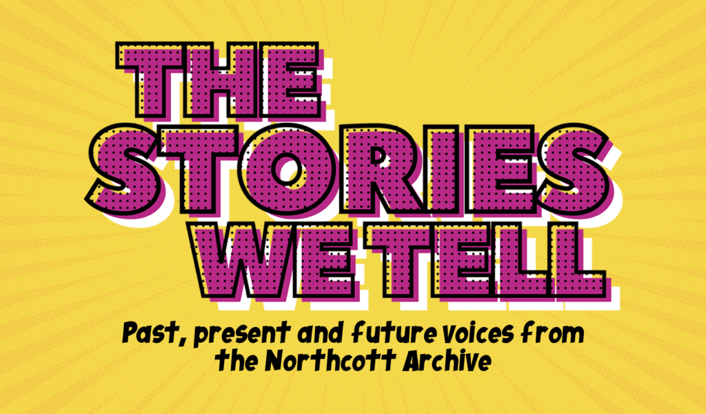 The Stories We Tell heritage festival artwork - Large text against a striped background reads 'The Stories We Tell', underneath comic book-style text reads 'Past, present and future voices from the Northcott Archive'